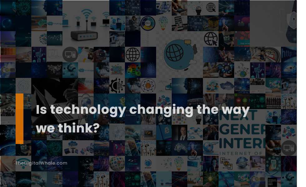 Is Technology Changing the Way We Think?
