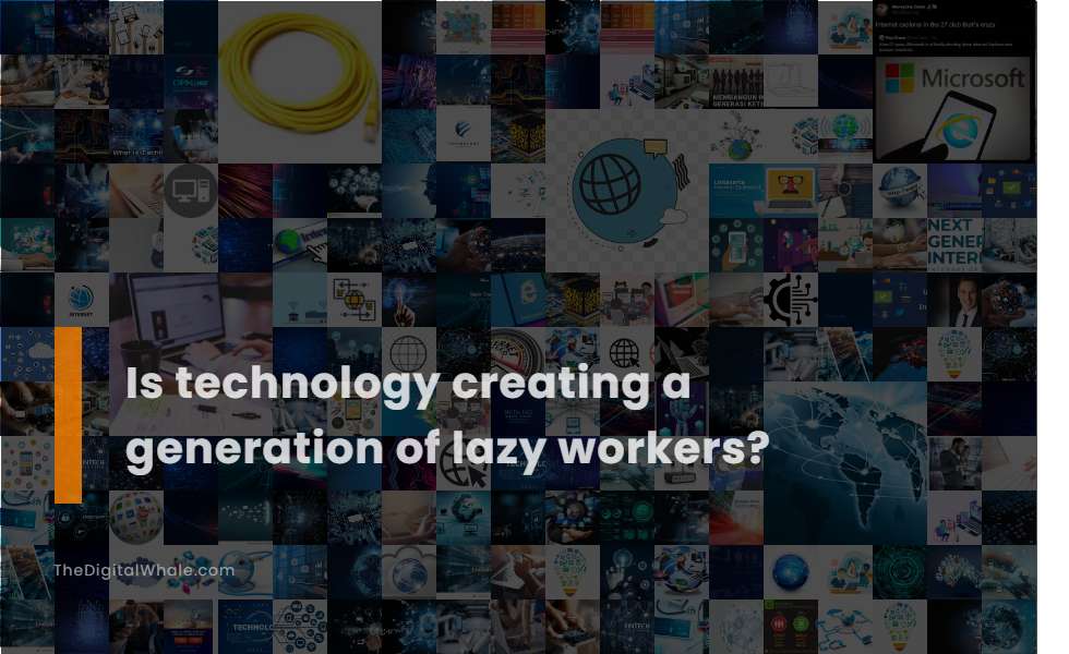 Is Technology Creating A Generation of Lazy Workers?