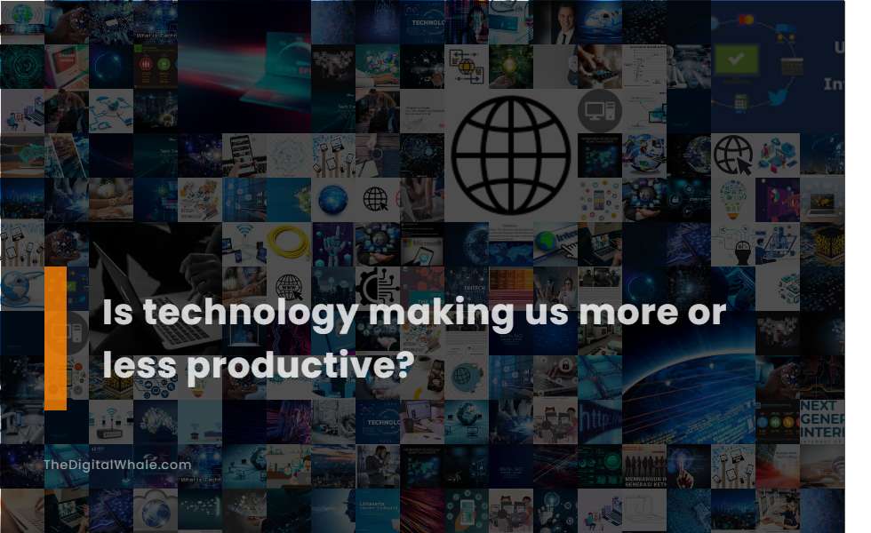 Is Technology Making Us More Or Less Productive?