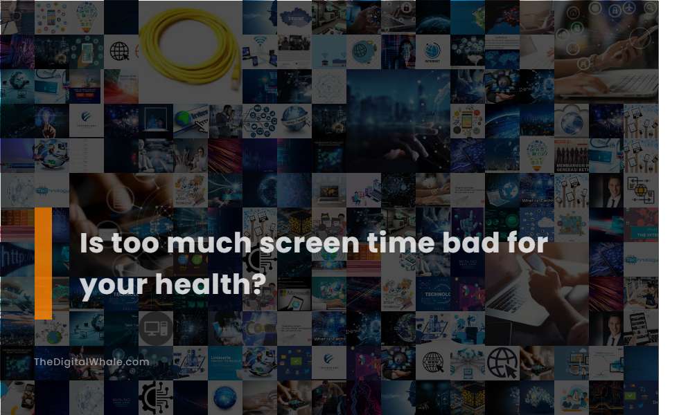 Is Too Much Screen Time Bad for Your Health?