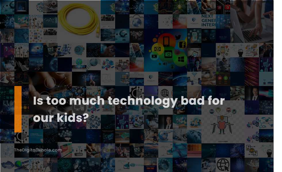 Is Too Much Technology Bad for Our Kids?