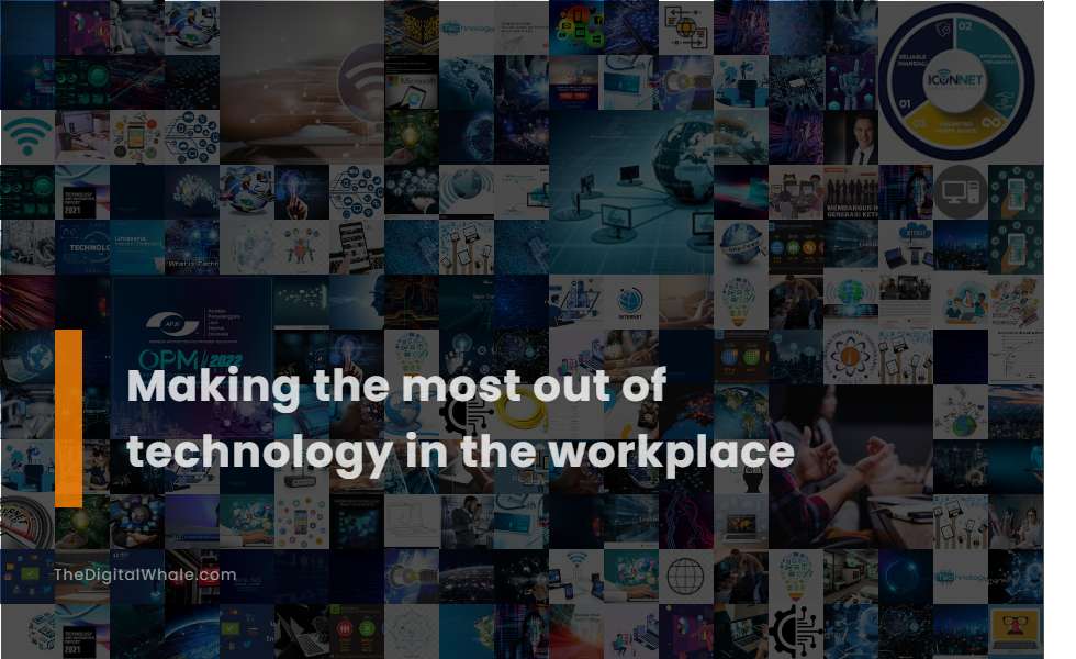 Making the Most Out of Technology In the Workplace