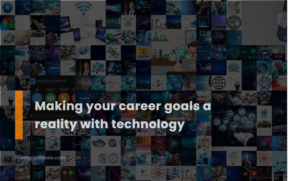Making Your Career Goals A Reality with Technology