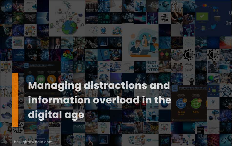 Managing Distractions and Information Overload In the Digital Age