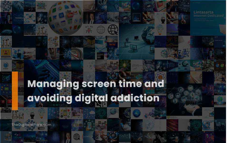 Managing Screen Time and Avoiding Digital Addiction