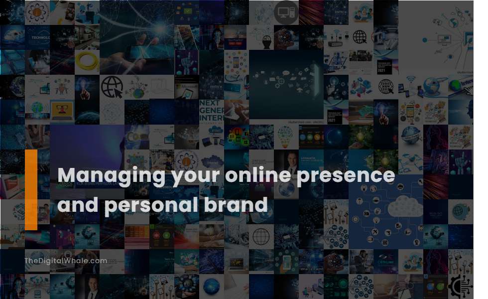 Managing Your Online Presence and Personal Brand