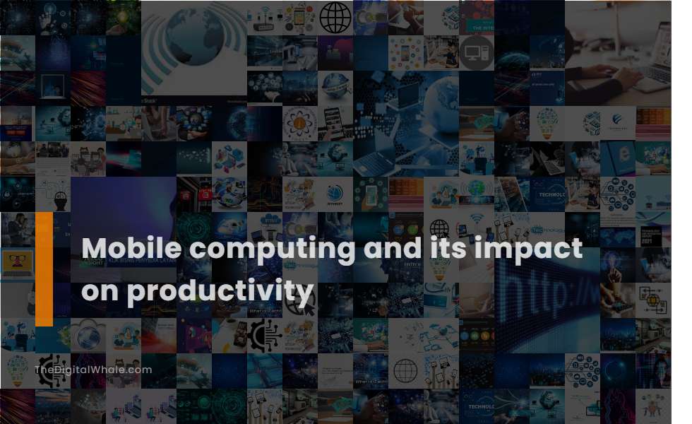 Mobile Computing and Its Impact On Productivity