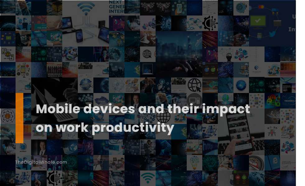 Mobile Devices and Their Impact On Work Productivity
