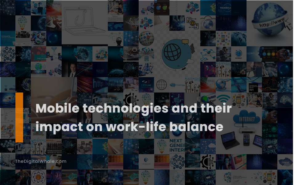 Mobile Technologies and Their Impact On Work-Life Balance
