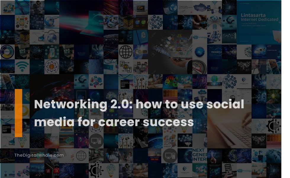 Networking 2.0: How To Use Social Media for Career Success