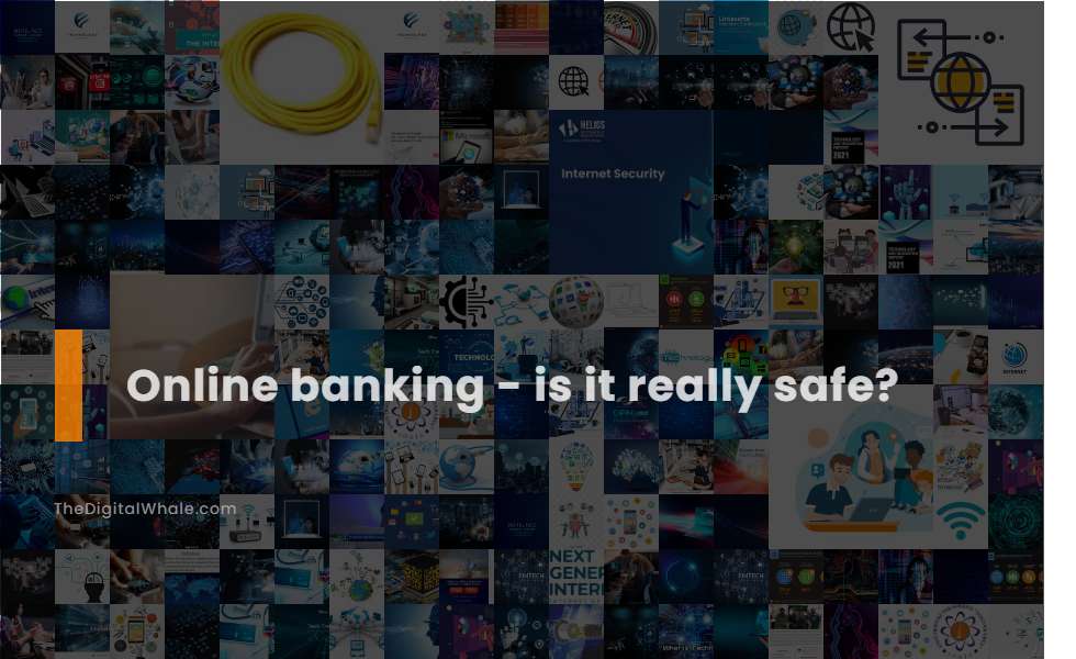Online Banking - Is It Really Safe?