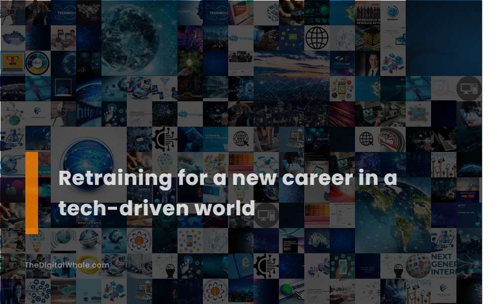 Retraining for A New Career In A Tech-Driven World