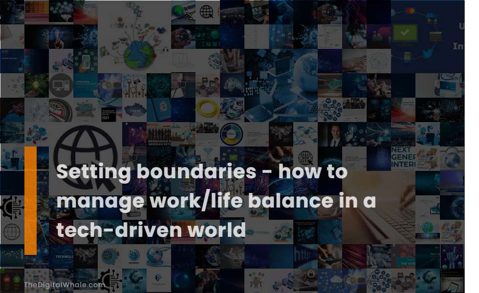 Setting Boundaries - How To Manage Work/Life Balance In A Tech-Driven World