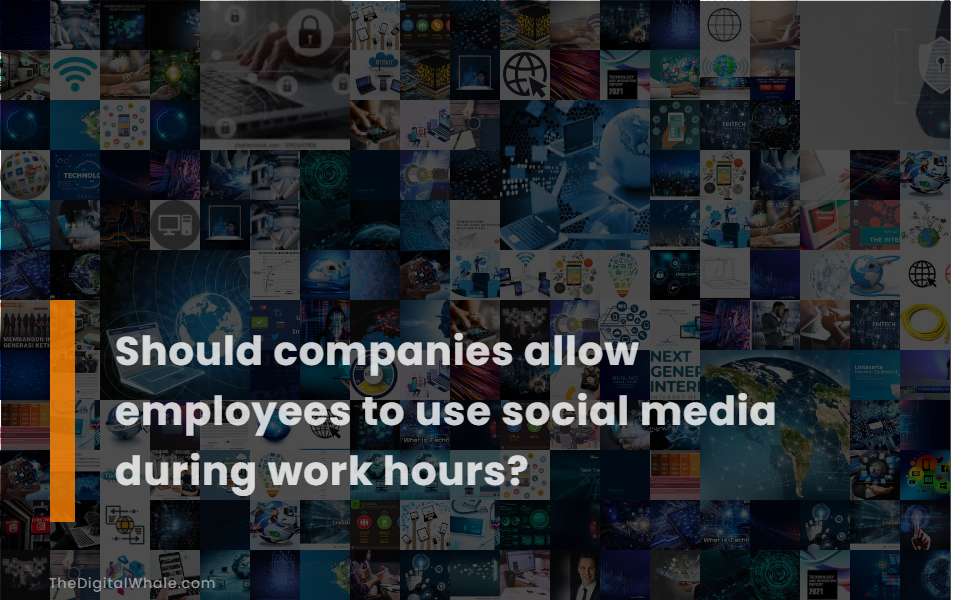 Should Companies Allow Employees To Use Social Media During Work Hours?