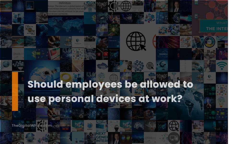 Should Employees Be Allowed To Use Personal Devices at Work?