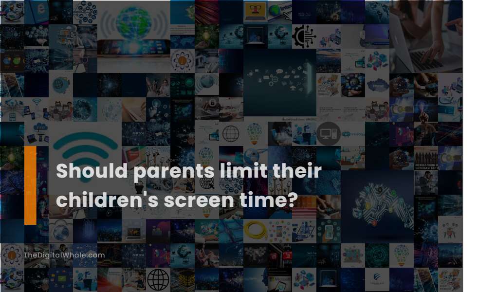 Should Parents Limit Their Children's Screen Time?