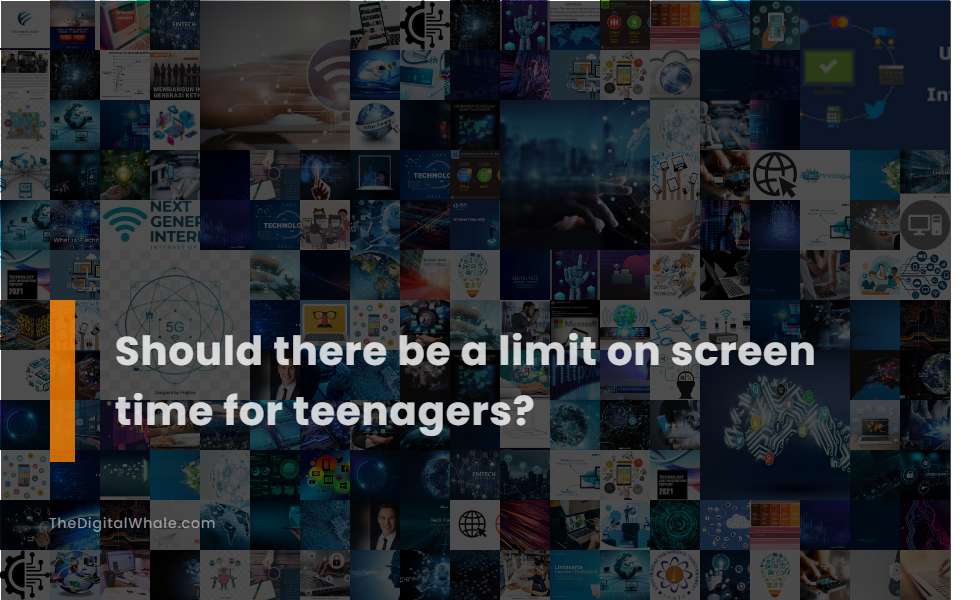 Should There Be A Limit On Screen Time for Teenagers?