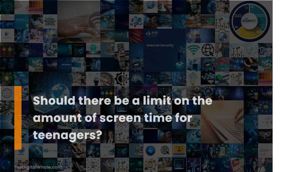 Should There Be A Limit On the Amount of Screen Time for Teenagers?
