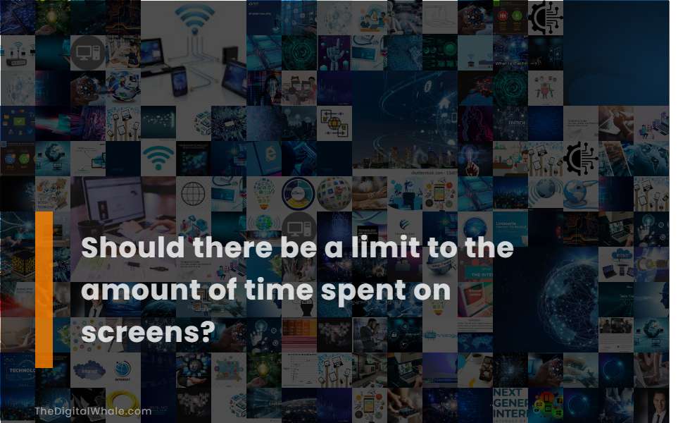 Should There Be A Limit To the Amount of Time Spent On Screens?