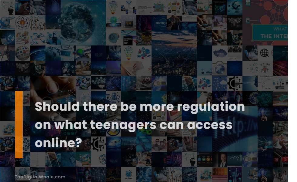 Should There Be More Regulation On What Teenagers Can Access Online?