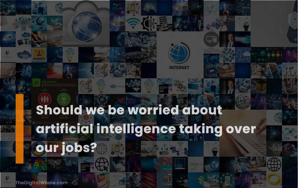 Should We Be Worried About Artificial Intelligence Taking Over Our Jobs?