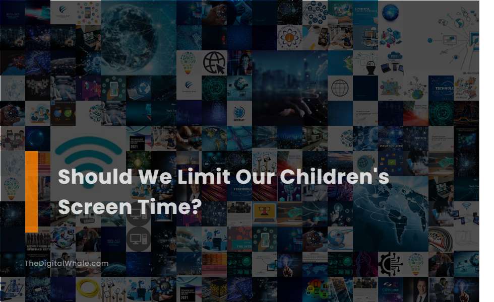 Should We Limit Our Children's Screen Time?