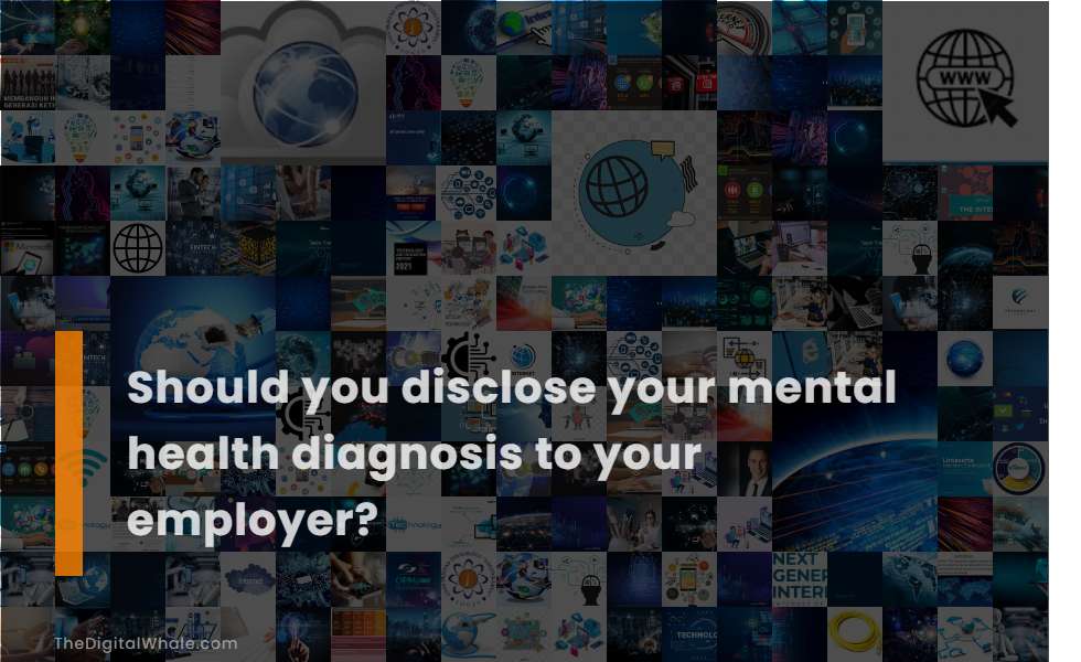Should You Disclose Your Mental Health Diagnosis To Your Employer?