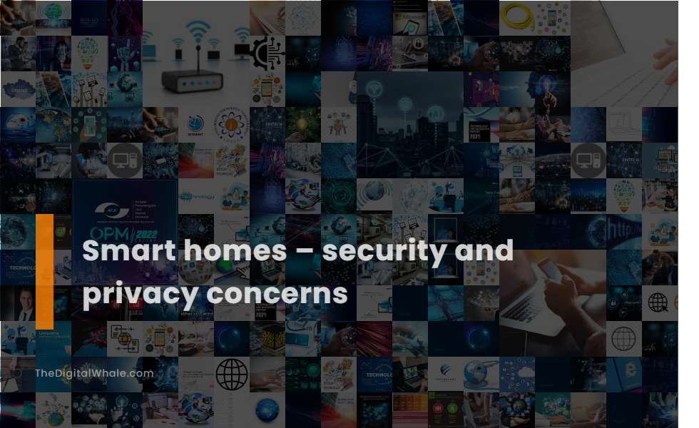 Smart Homes - Security and Privacy Concerns