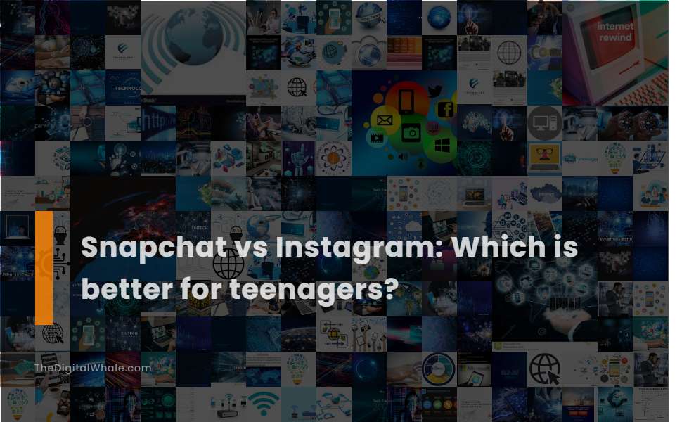 Snapchat Vs Instagram: Which Is Better for Teenagers?