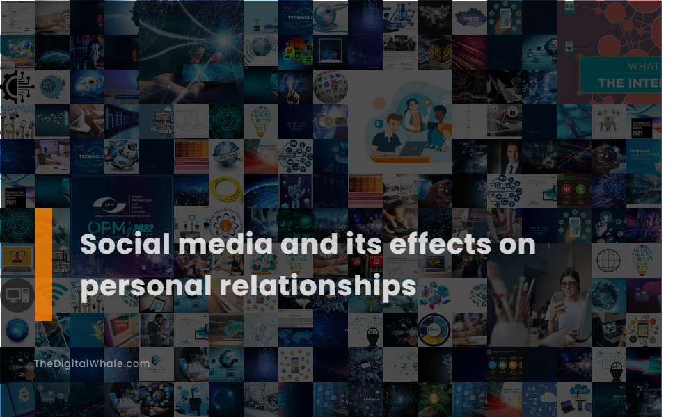 Social Media and Its Effects On Personal Relationships