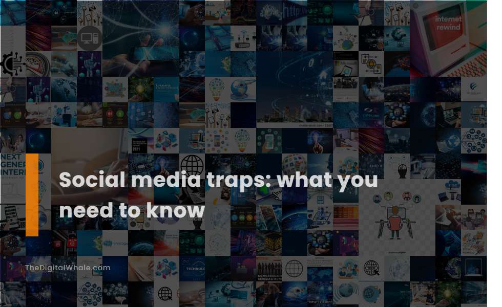 Social Media Traps: What You Need To Know