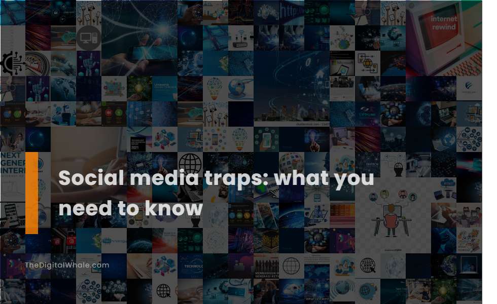 Social Media Traps: What You Need To Know