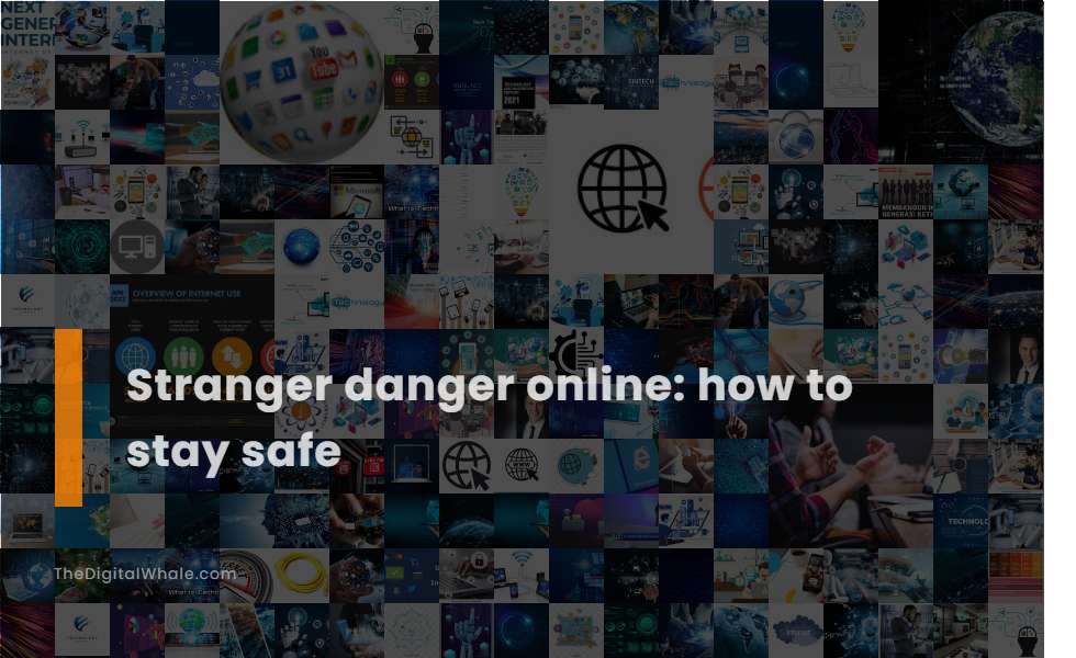 Stranger Danger Online: How To Stay Safe