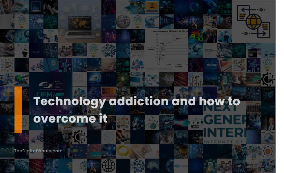 Technology Addiction and How To Overcome It