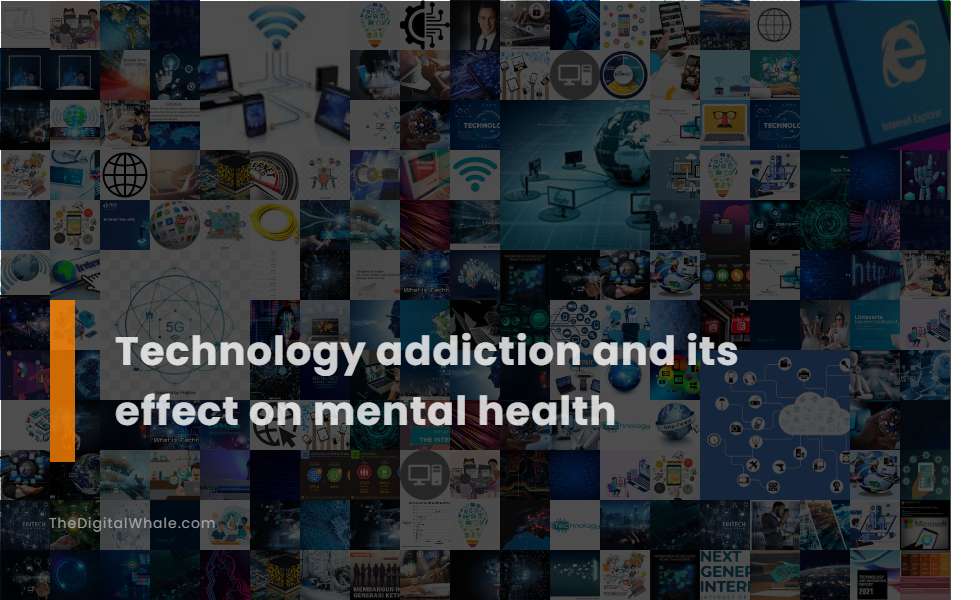 Technology Addiction and Its Effect On Mental Health