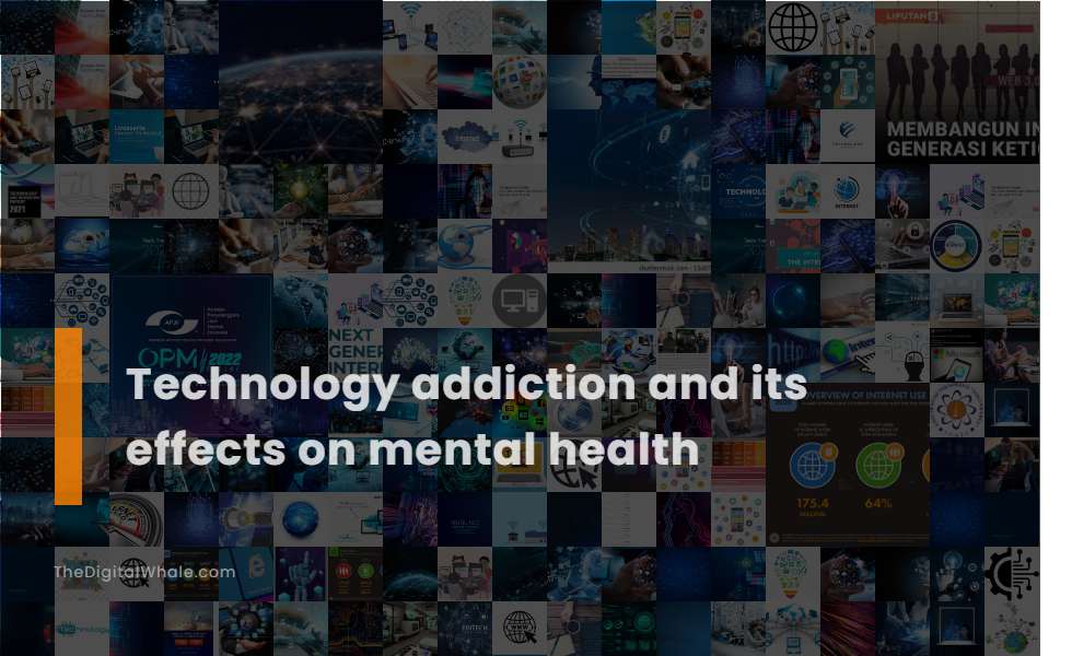 Technology Addiction and Its Effects On Mental Health