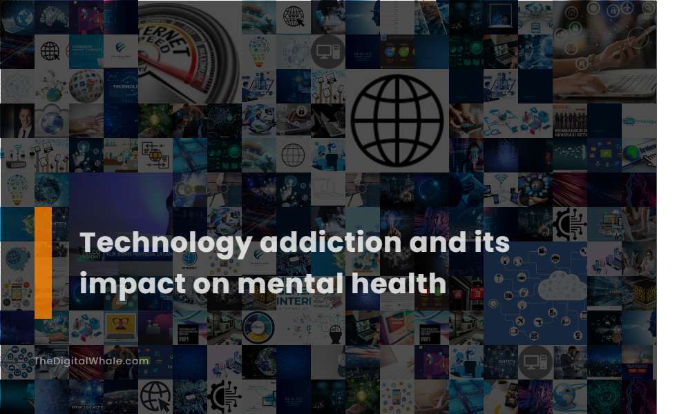 Technology Addiction and Its Impact On Mental Health