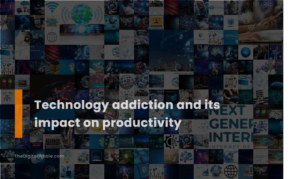Technology Addiction and Its Impact On Productivity