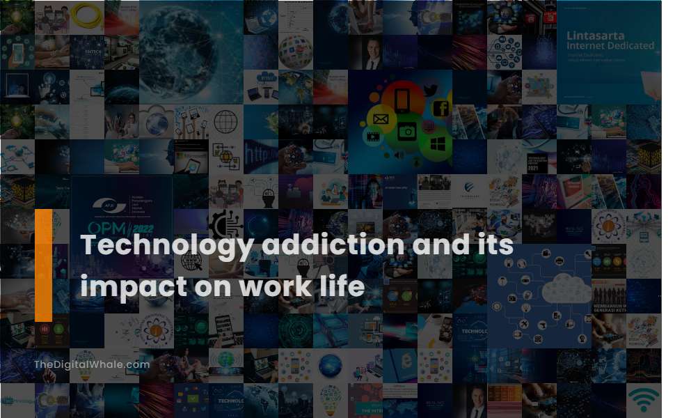 Technology Addiction and Its Impact On Work Life