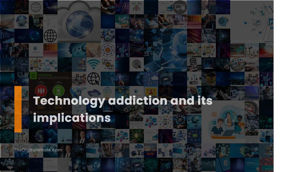 Technology Addiction and Its Implications