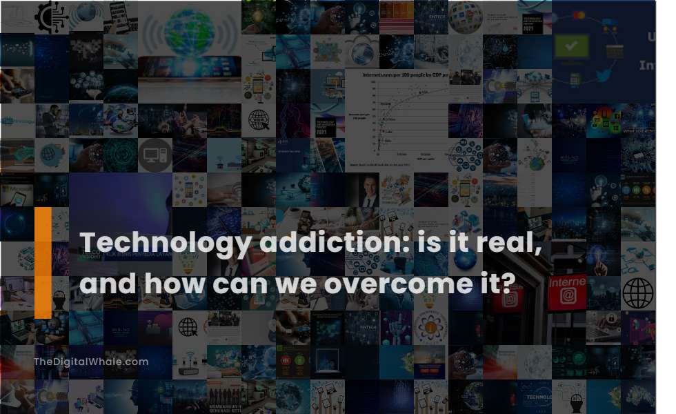 Technology Addiction: Is It Real, and How Can We Overcome It?