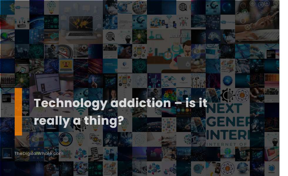 Technology Addiction - Is It Really A Thing?