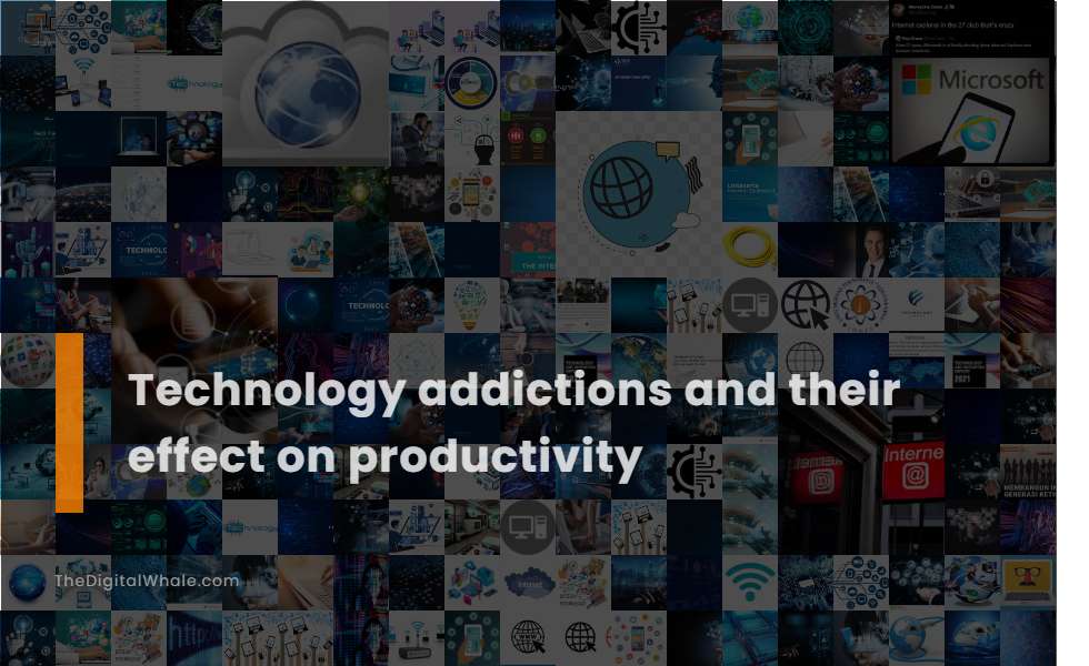 Technology Addictions and Their Effect On Productivity