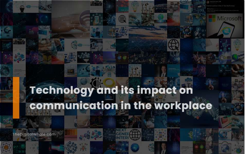 Technology and Its Impact On Communication In the Workplace
