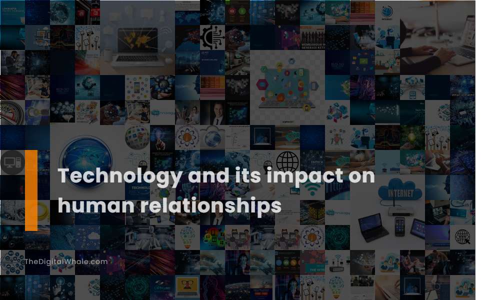 Technology and Its Impact On Human Relationships