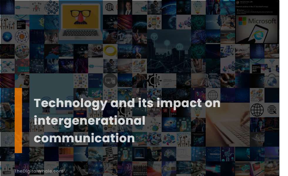 Technology and Its Impact On Intergenerational Communication