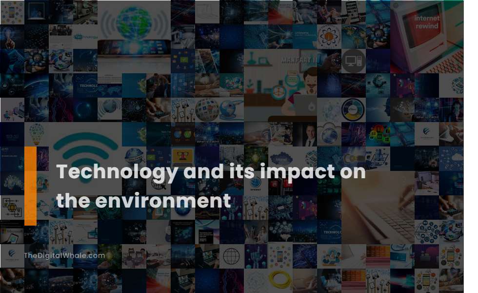 Technology and Its Impact On the Environment