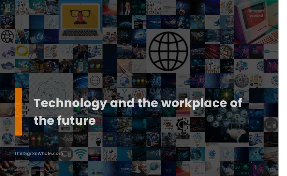 Technology and the Workplace of the Future