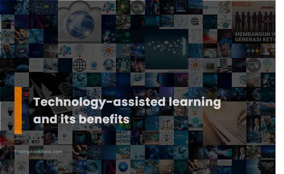 Technology-Assisted Learning and Its Benefits