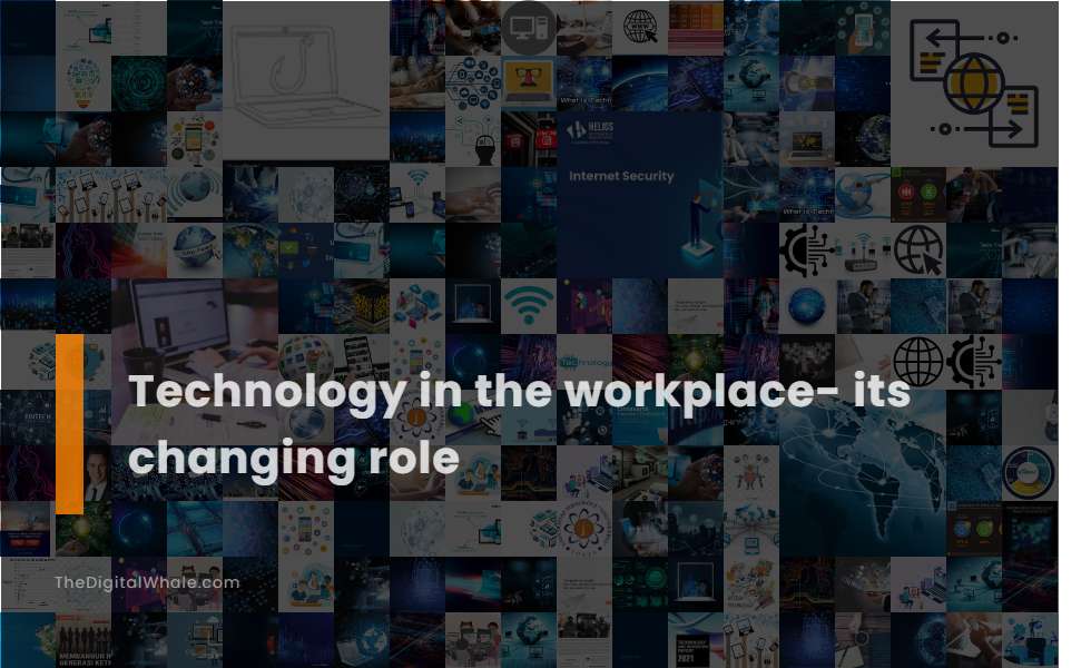Technology In the Workplace- Its Changing Role